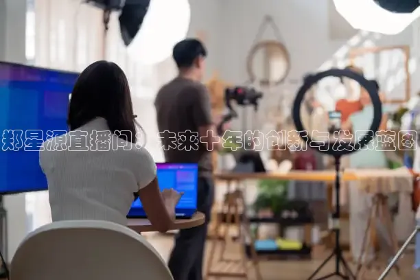 郑星源直播间：未来十年的创新与发展蓝图